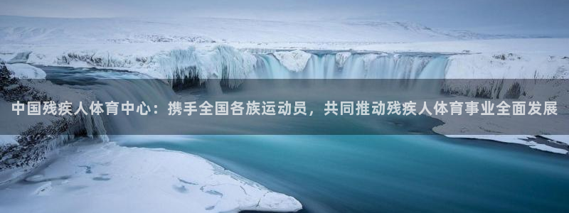 3377体育官方正版app娱乐网站：中国残疾人体育中