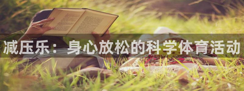 3377体育官网下载平台是正规平台吗知乎：减压乐：身心放松的