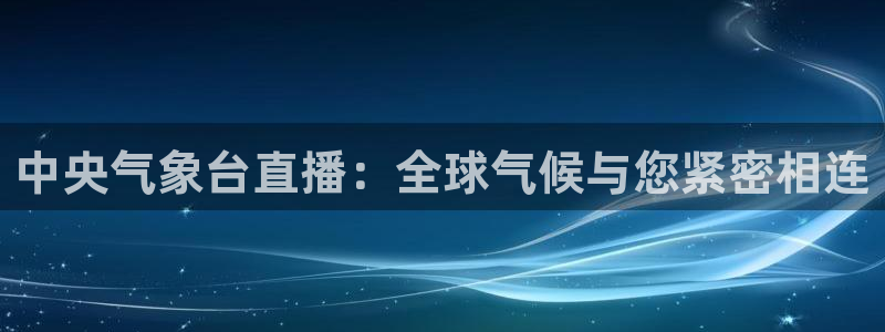 极速体育直播观看极速体育：中央气象台直播：全球气候与您紧密相连